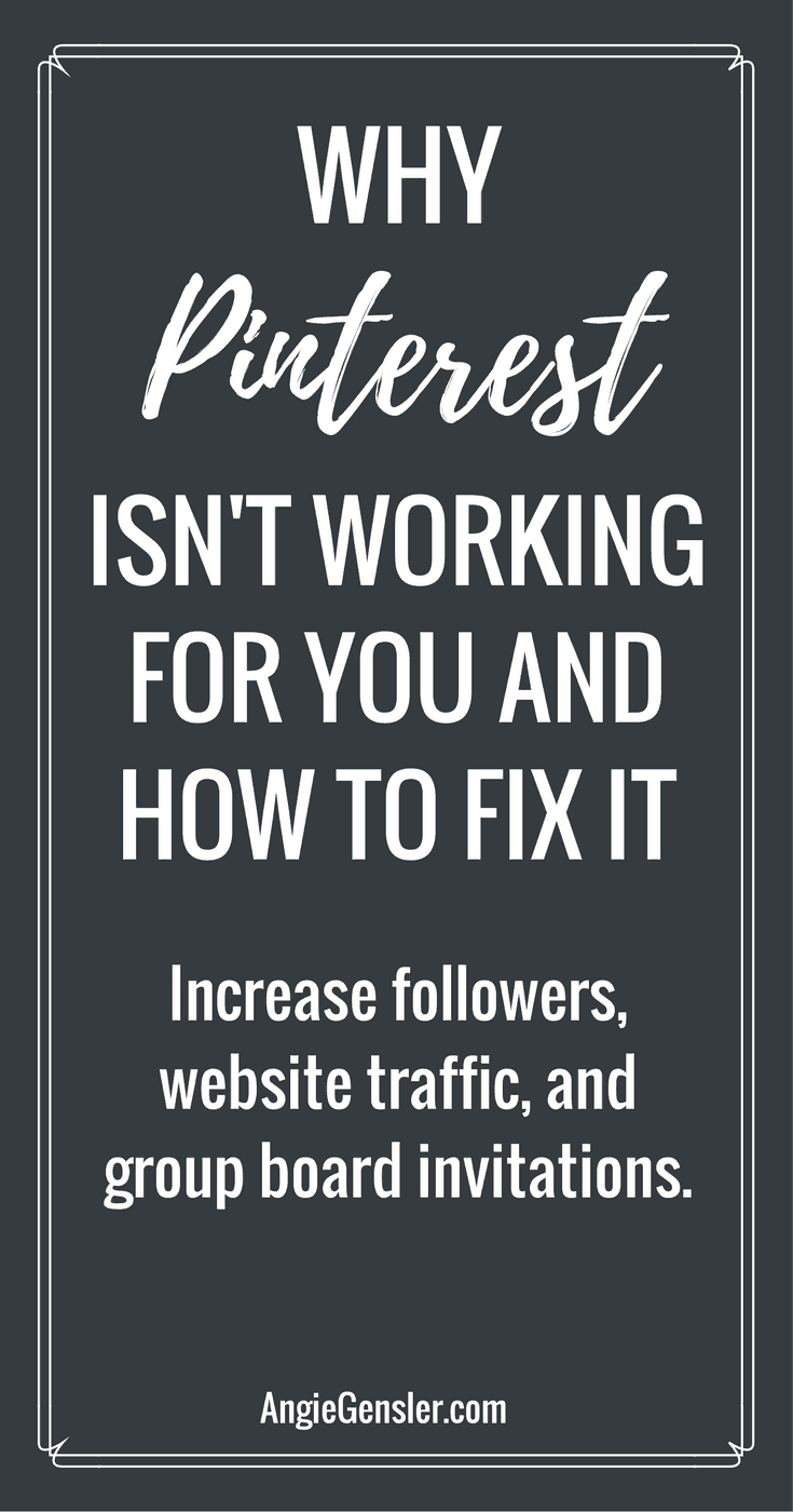 Why Pinterest Isn't Working For You and How to Fix It; Increasing followers, website traffic, and group board invitations.