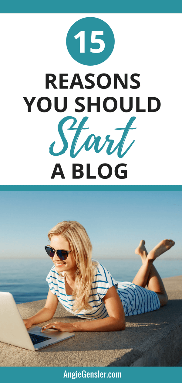 Ever thought of starting a blog? Here are 15 Reasons You Should Start a Blog. (Number 14 may surprise you). #blogging #angiegensler